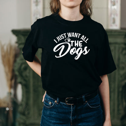 "I Just Want All The Dogs" T-Shirt | Perfect for Dog Lovers