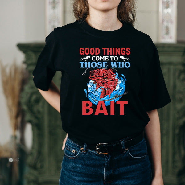 "Good Things Come To Those Who Bait" T-Shirt - Unisex Fishing Tee