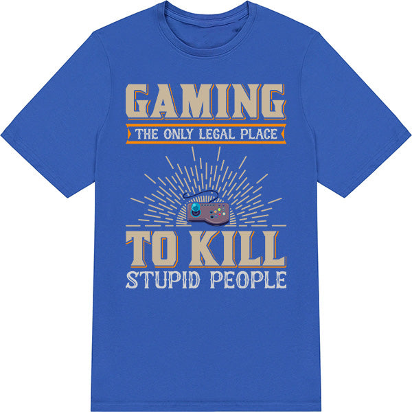 Gaming: Legal Place to Kill Stupid People T-Shirt | Unisex