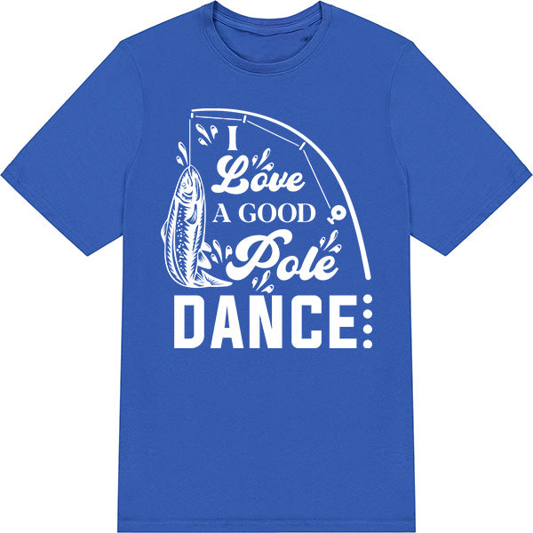 "I Love A Good Pole Dance" T-Shirt | Unisex Fishing Tee