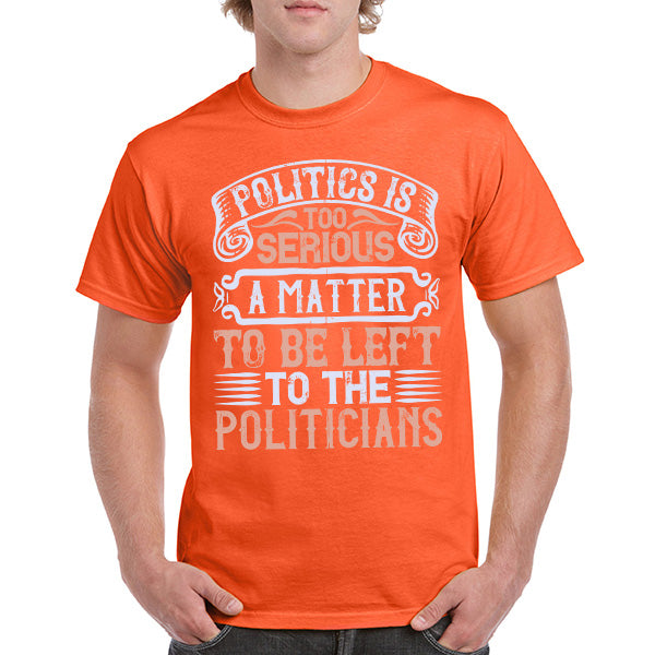 "Politics Is Too Serious" Unisex T-Shirt | Political Collection