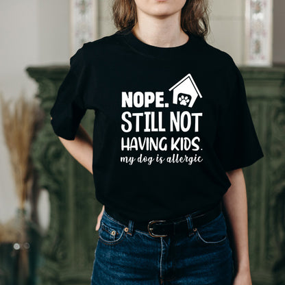 "Nope, Still Not Having Kids" Dog Lover T-Shirt - Unisex