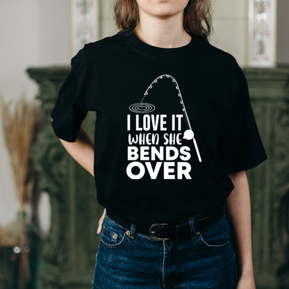 "I Love It When She Bends Over" T-Shirt | Fishing Lovers Tee