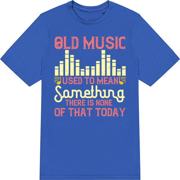 "Old Music Used To Mean Something" T-Shirt | Music Lovers Tee