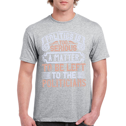 "Politics Is Too Serious" Unisex T-Shirt | Political Collection