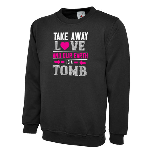 Take Away Love And Our Earth  Unisex Sweatshirt | Valentine's Day Special