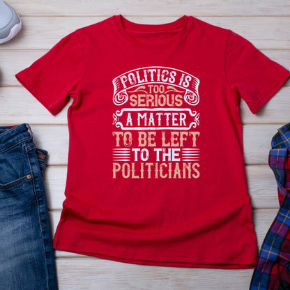 "Politics Is Too Serious" Unisex T-Shirt | Political Collection