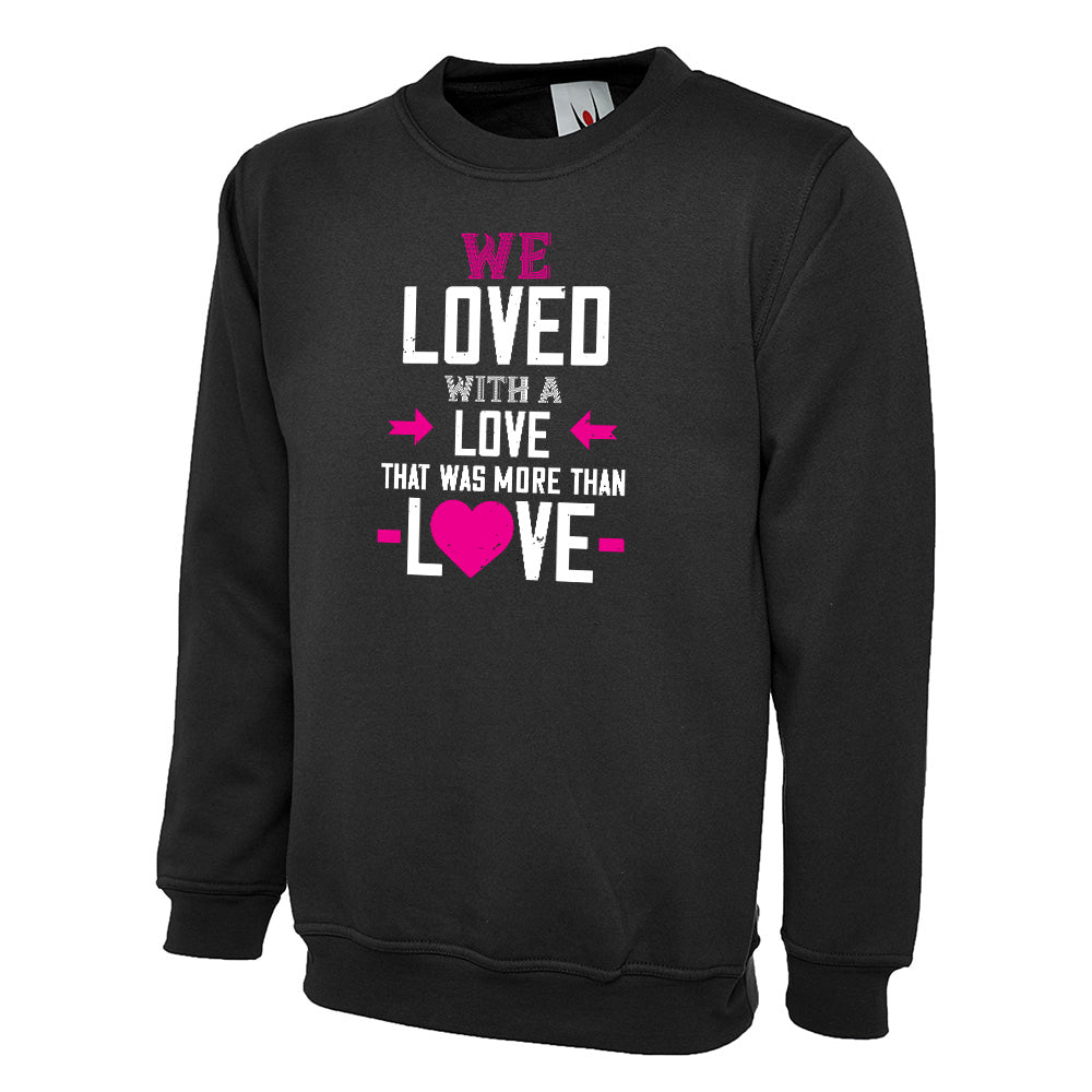 We Loved With A Love That Was More Than Love  Unisex Sweatshirt | Valentine's Day Special