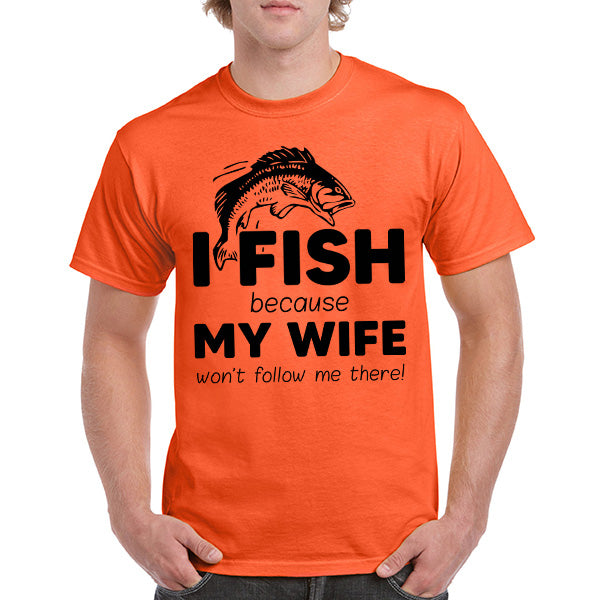 "I Fish Because My Wife Won’t Follow Me" T-Shirt - Unisex