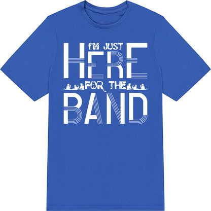 "I'm Just Here for the Band" T-Shirt | Unisex Music Tee