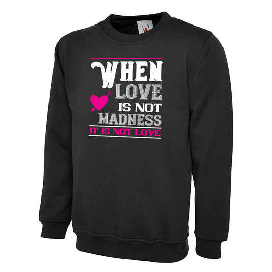 When Love Is Not Madness, It Is Not Love  Unisex Sweatshirt | Valentine's Day Special