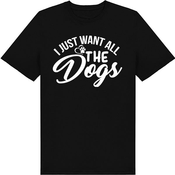 "I Just Want All The Dogs" T-Shirt | Perfect for Dog Lovers