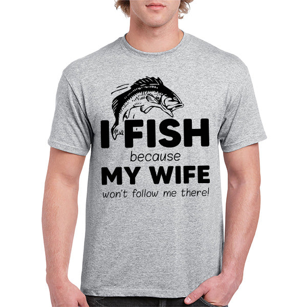 "I Fish Because My Wife Won’t Follow Me" T-Shirt - Unisex