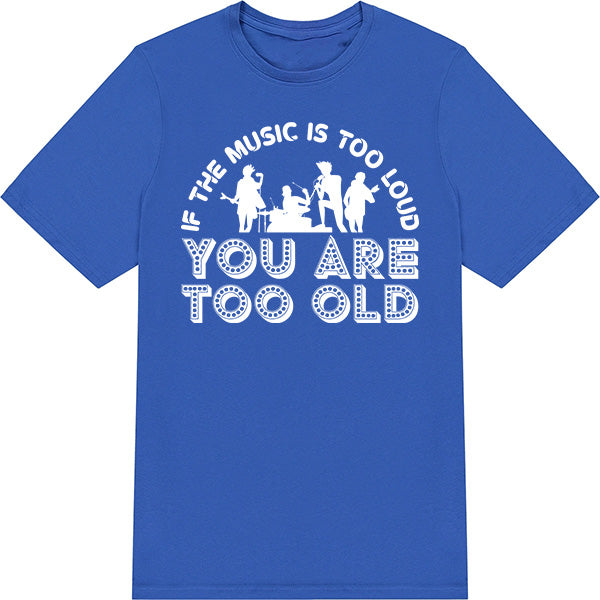 "If The Music Is Too Loud" Unisex T-Shirt - Music Lovers Tee