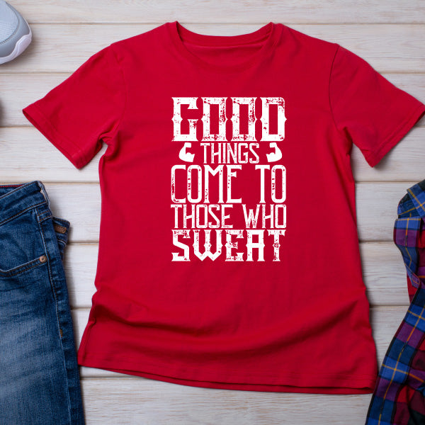 "Good Things Come To Those Who Sweat" T-Shirt | Unisex Fitness Tee