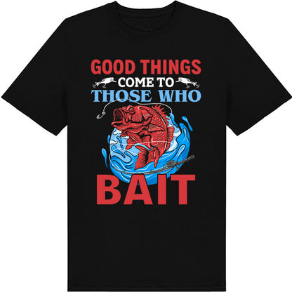 "Good Things Come To Those Who Bait" T-Shirt - Unisex Fishing Tee