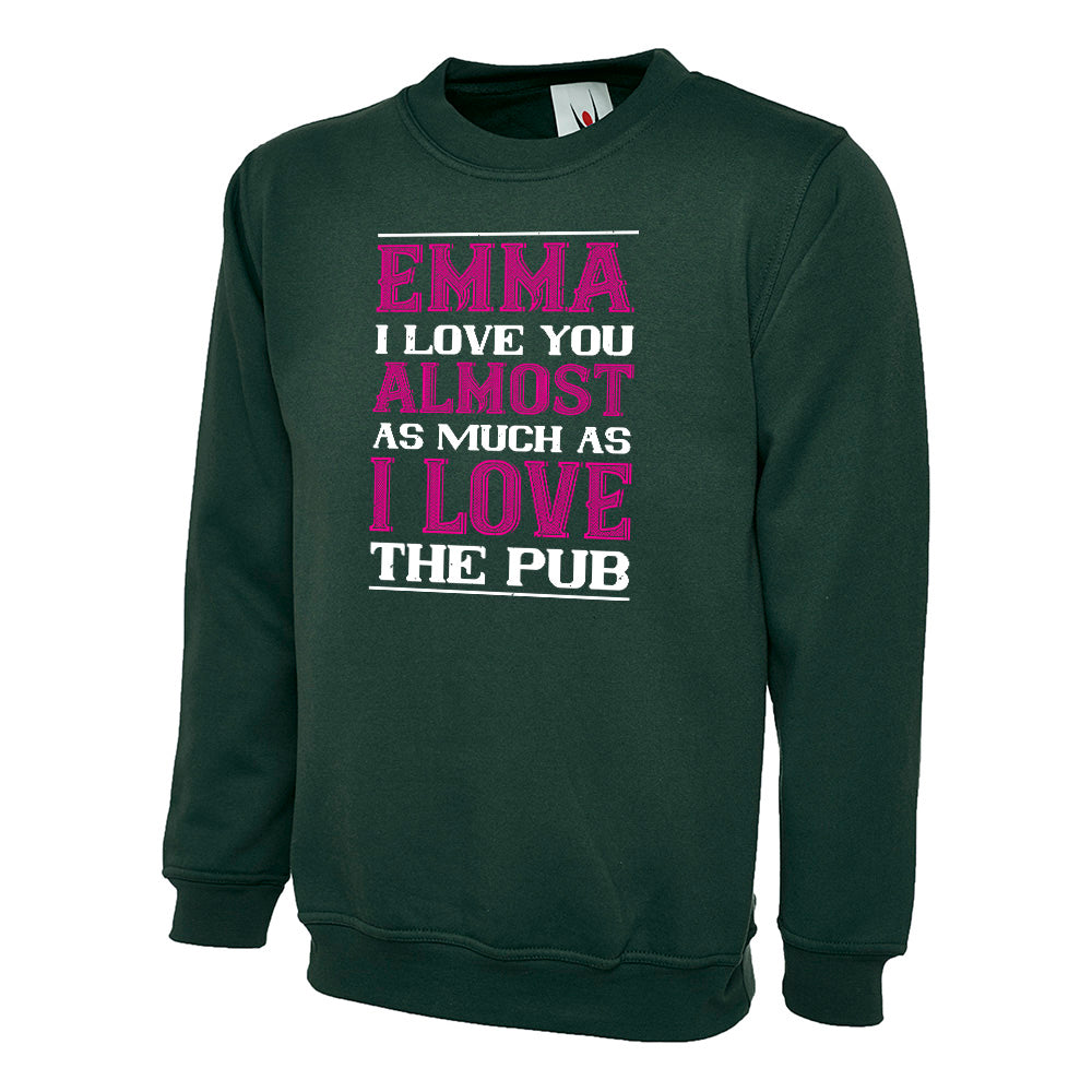 Emma I Love You Almost As Much As I Love The Pub  Unisex Sweatshirt | Valentine's Day Special