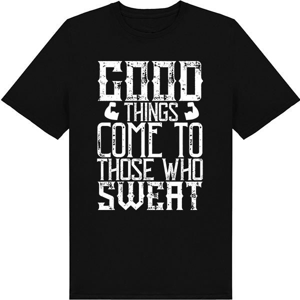 "Good Things Come To Those Who Sweat" T-Shirt | Unisex Fitness Tee