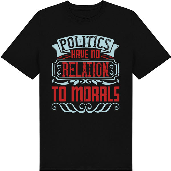 Unisex T-Shirt: 'Politics Have No Relation To Morals' - Bold Statement