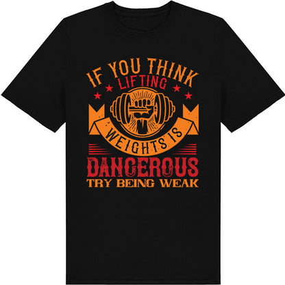 "If You Think Lifting Weights Is Dangerous" T-Shirt - Unisex