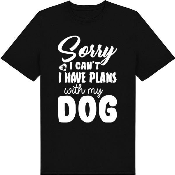 "Sorry I Can't, I Have Plans With My Dog" T-Shirt - Unisex