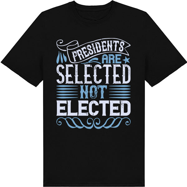 Unisex 'Presidents Are Selected' T-Shirt | Bold Political Apparel