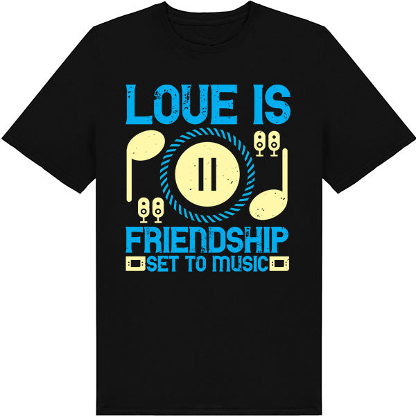 "Love Is Friendship Set To Music" T-Shirt | Unisex & Stylish