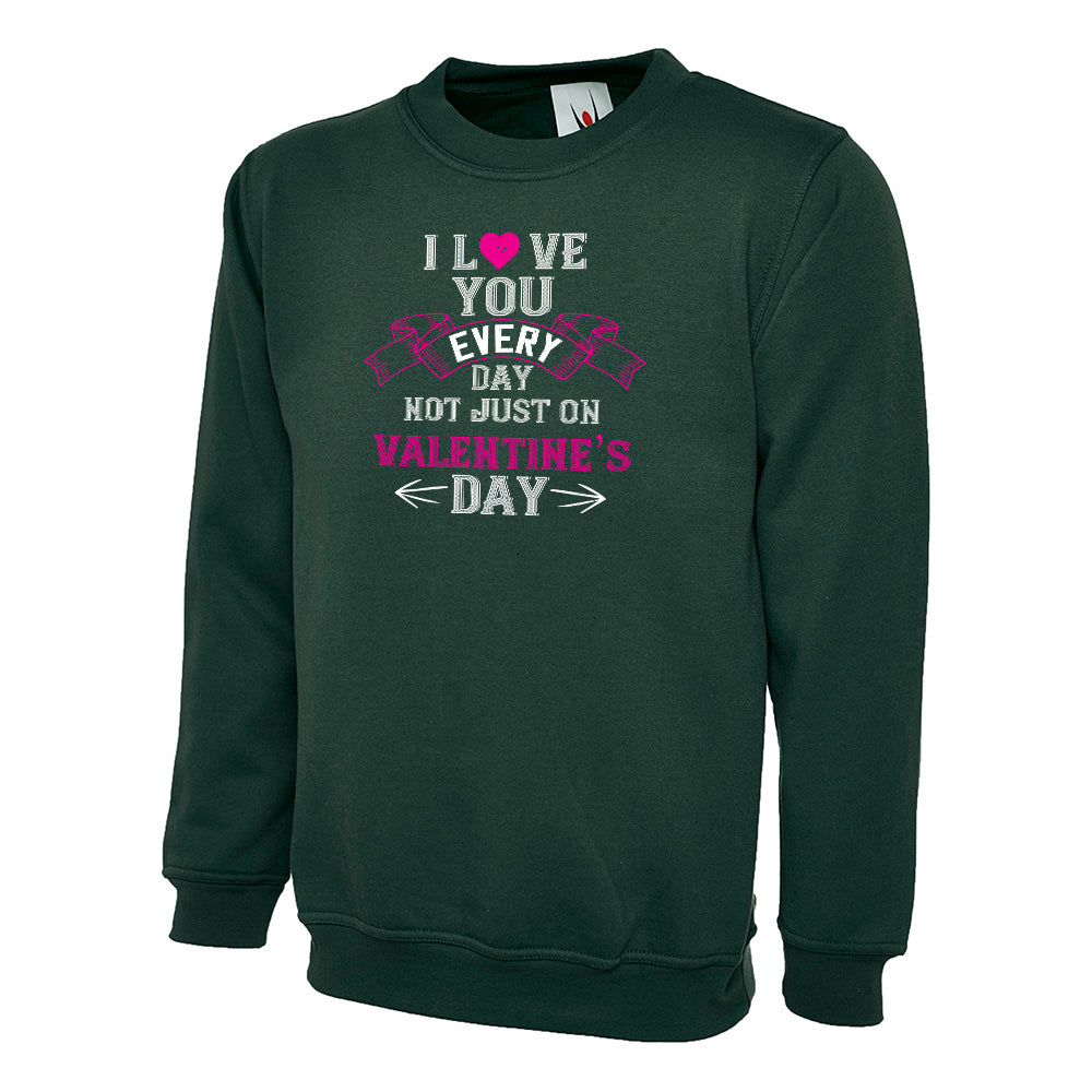 I Love You Everyday Not Just On Valentines Day  Unisex Sweatshirt | Valentine's Day Special