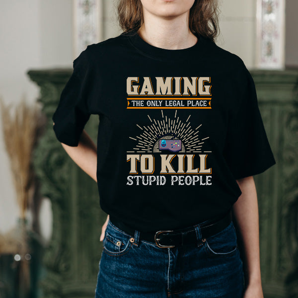 Gaming: Legal Place to Kill Stupid People T-Shirt | Unisex