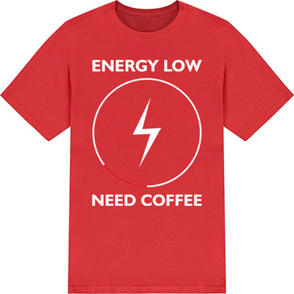 Energy Low Need Coffee T-Shirt | Unisex | Perfect for Coffee Lovers