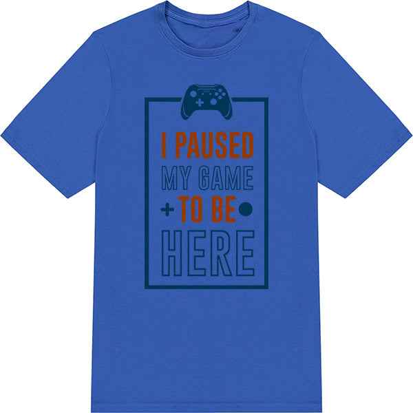 "I Paused My Game To Be Here" T-Shirt | Premium Gaming Tee