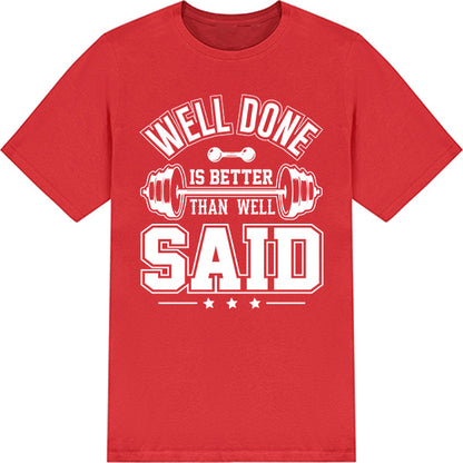 "Well Done Is Better Than Well Said" Unisex T-Shirt | Gym Essential