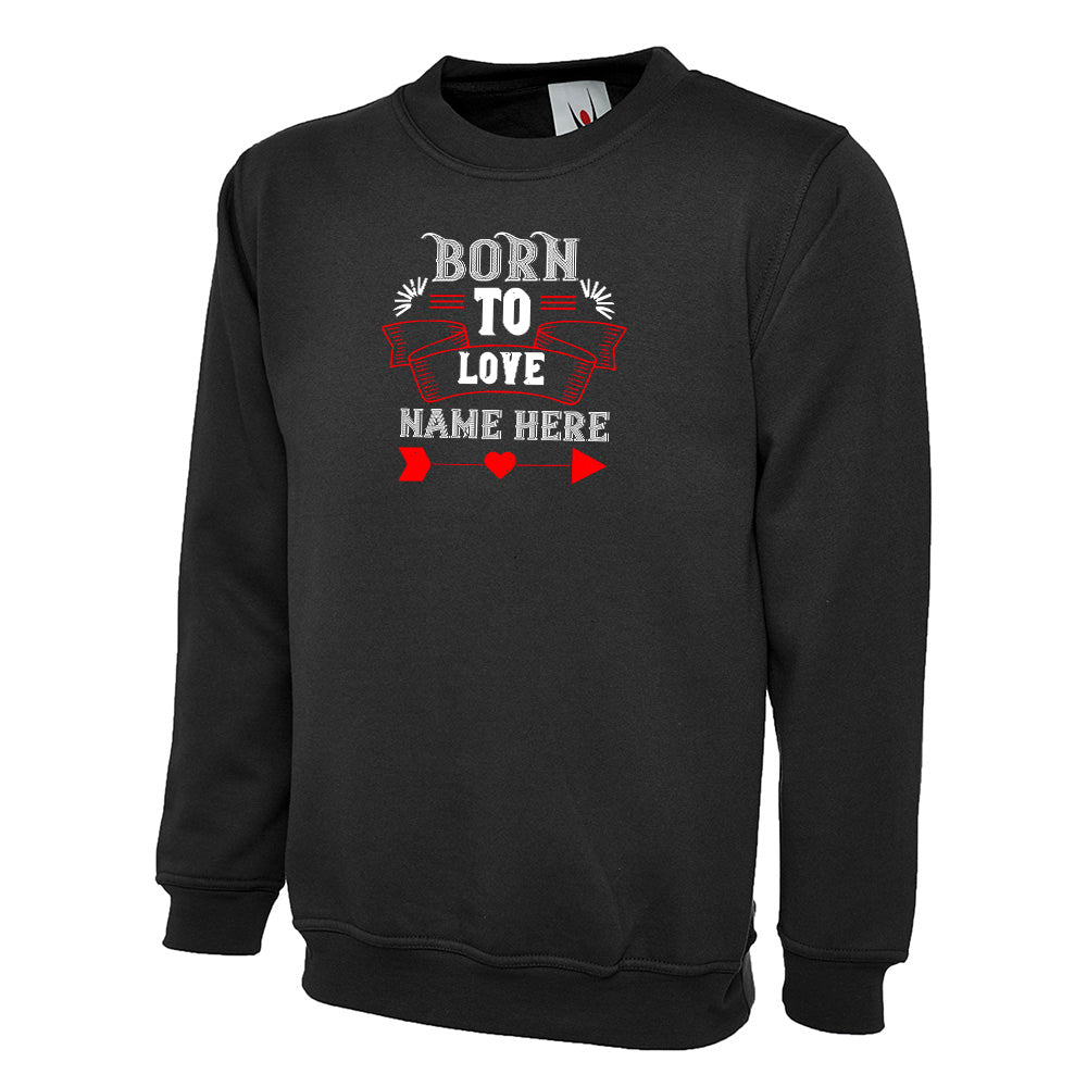 Born To Love Name Here  Unisex Sweatshirt | Valentine's Day Special