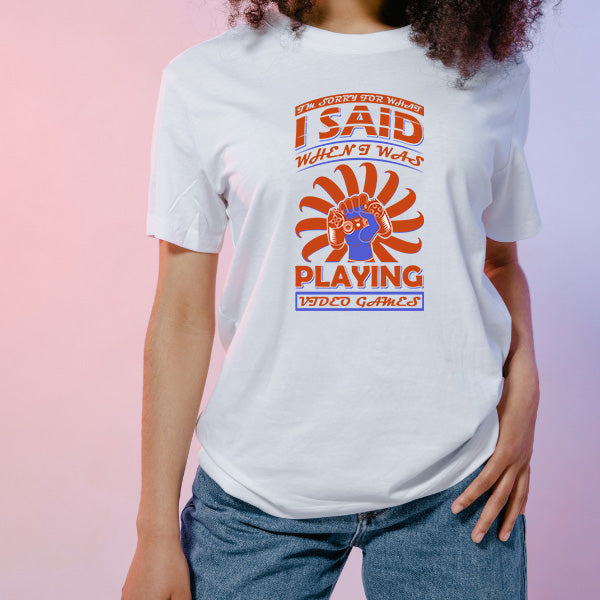 "I Said When I Was Playing Video Games" T-Shirt | Unisex | Premium