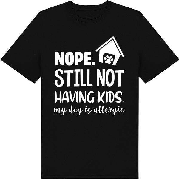 "Nope, Still Not Having Kids" Dog Lover T-Shirt - Unisex