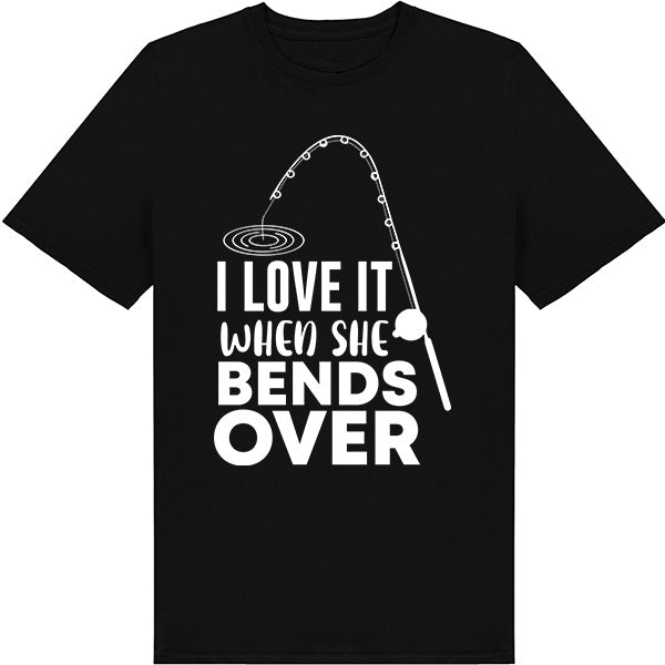 "I Love It When She Bends Over" T-Shirt | Fishing Lovers Tee