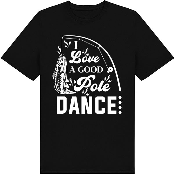 "I Love A Good Pole Dance" T-Shirt | Unisex Fishing Tee