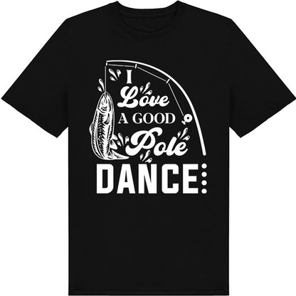 "I Love A Good Pole Dance" T-Shirt | Unisex Fishing Tee