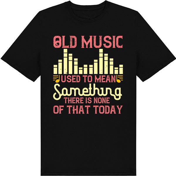 "Old Music Used To Mean Something" T-Shirt | Music Lovers Tee