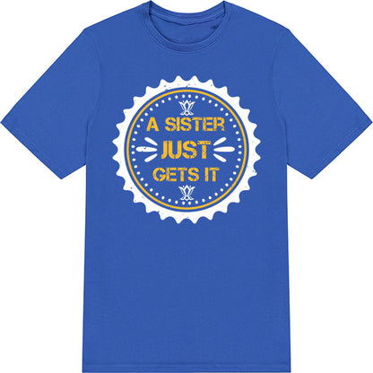 "Sister Just Gets It" Unisex T-Shirt | Perfect Sister Gift