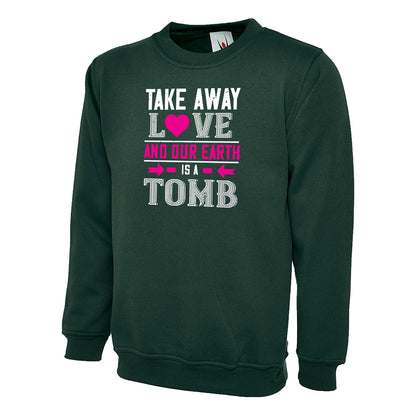 Take Away Love And Our Earth  Unisex Sweatshirt | Valentine's Day Special