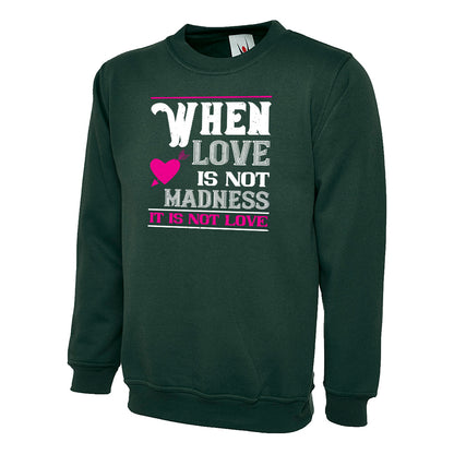 When Love Is Not Madness, It Is Not Love  Unisex Sweatshirt | Valentine's Day Special