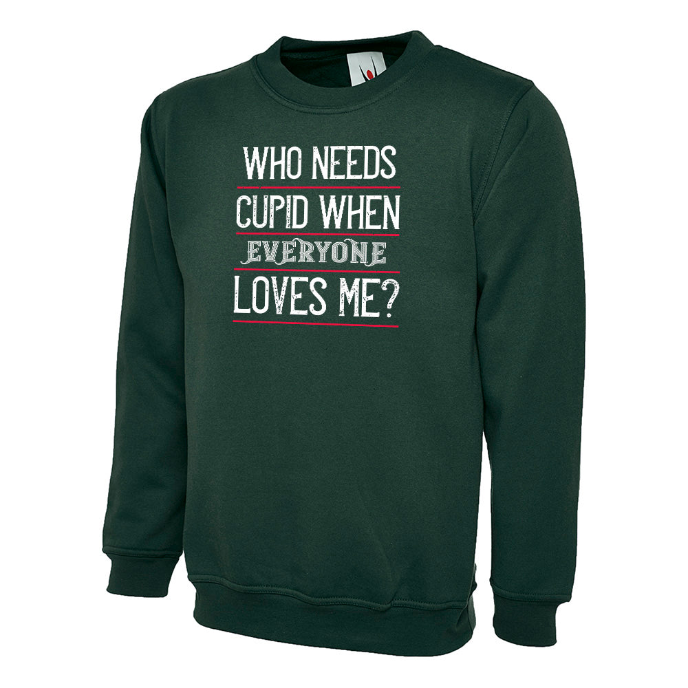 who needs cupid when everyone loves me, Unisex Sweatshirt | Valentine's Day Special