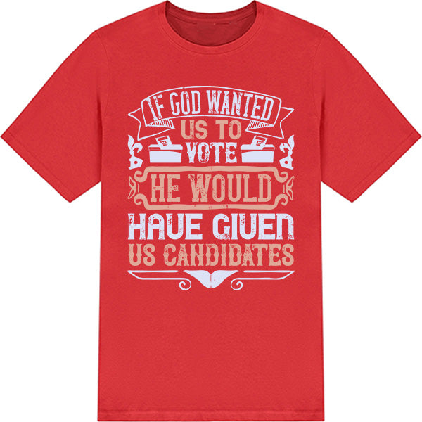 "If God Wanted Us To Vote" Unisex T-Shirt | Political Apparel