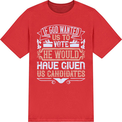 "If God Wanted Us To Vote" Unisex T-Shirt | Political Apparel