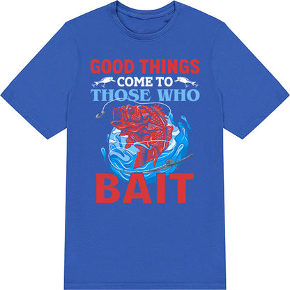 "Good Things Come To Those Who Bait" T-Shirt - Unisex Fishing Tee