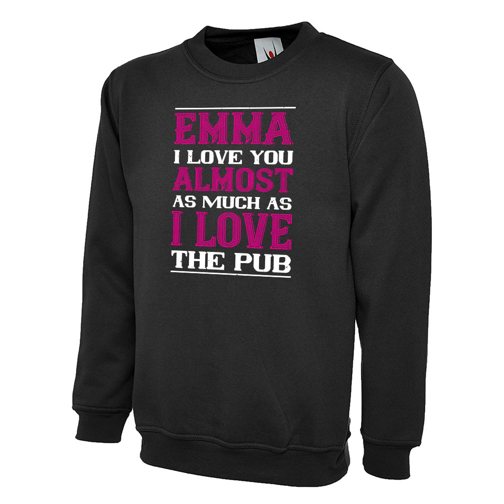 Emma I Love You Almost As Much As I Love The Pub  Unisex Sweatshirt | Valentine's Day Special