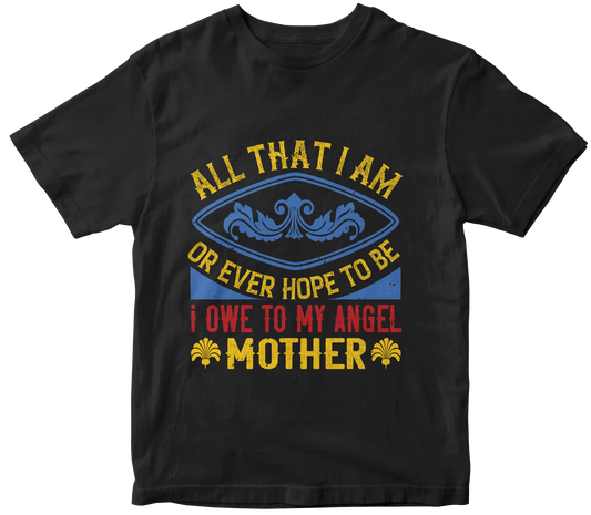 Unisex Tribute T-Shirt: 'I Owe To My Angel Mother'