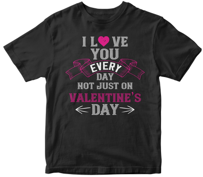 I Love You Everyday T-Shirt | Valentine's Day Special